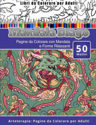 Title: Libri da Colorare per Adulti Mandala Drago: Pagine da Colorare con Mandala e Forme Rilassanti Arteterapia: Pagine da Colorare per Adulti, Author: Mandala Drago