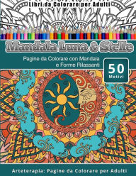 Title: Libri da Colorare per Adulti Mandala Luna & Stelle: Pagine da Colorare con Mandala e Forme Rilassanti Arteterapia: Pagine da Colorare per Adulti, Author: Mandala Luna Stelle