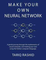 Title: Make Your Own Neural Network, Author: Tariq Rashid