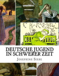 Title: Deutsche Jugend in schwerer Zeit: Erzï¿½hlung fï¿½r die Jugend, Author: Josephine Siebe