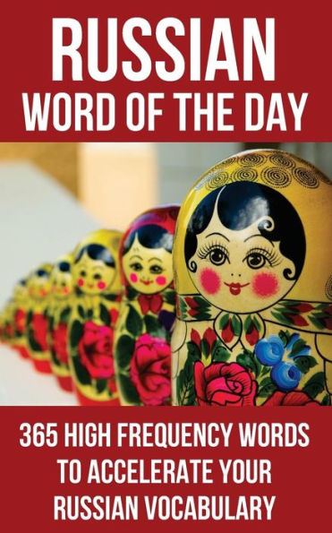 Russian Word of the Day: 365 High Frequency Words to Accelerate Your Russian Vocabulary