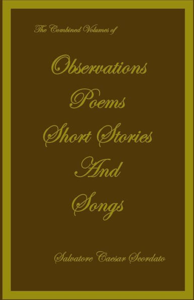 The Combined Volumes of Observations, Poems, Short Stories and Songs