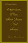 The Combined Volumes of Observations, Poems, Short Stories and Songs