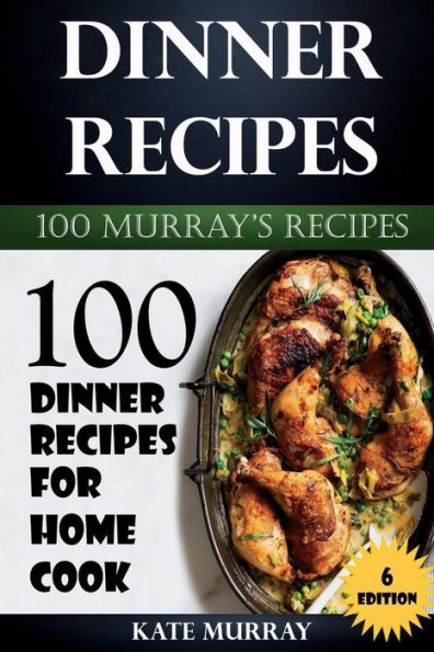 Dinner Recipes: 100 Dinner Recipes for Home Cook