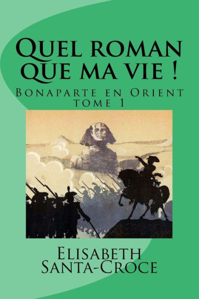 Quel roman que ma vie !: Bonaparte en Orient