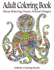 Title: Adult Coloring Book: Stress Relieving Ocean Animal Designs, Author: Infinity Coloring Books