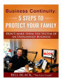 Business Continuity: 5 Steps to Protect Your Family: Don't Make Them the Victim of an Unplanned Business