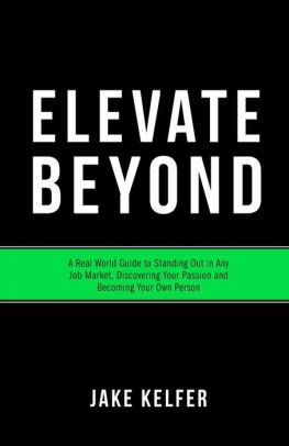 Elevate Beyond: A Real World Guide to Standing Out in Any Job Market, Discovering Your Passion and Becoming Your Own Person