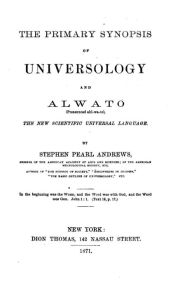 Title: The Primary Synopsis of Universology and Alwato, Author: Stephen Pearl Andrews