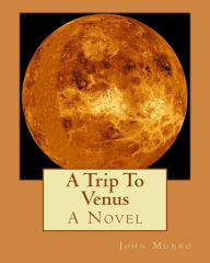 Title: A Trip To Venus: A Novel, Author: John Munro