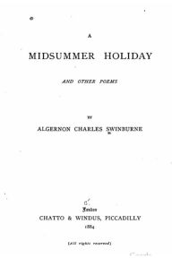 Title: A midsummer holiday, and other poems, Author: Algernon Charles Swinburne