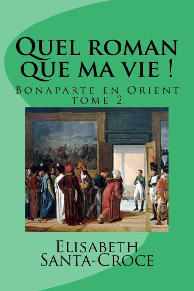 Quel roman que ma vie ! tome 2: Bonaparte en Orient