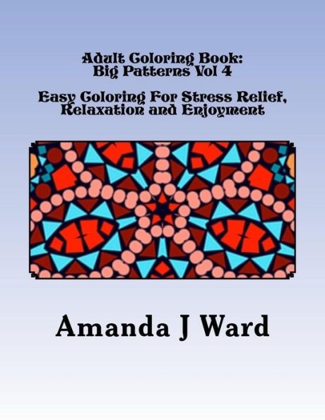 Adult Coloring Book Vol 4: Big Patterns - Easy Coloring For Stress Relief, Relaxation and Enjoyment