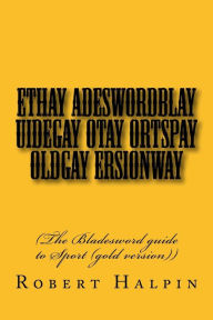 Title: Ethay adeswordblay uidegay otay ortspay oldgay ersionway, Author: Robert Anthony Halpin