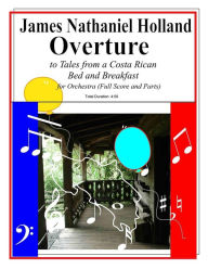 Title: Overture to Tales from a Costa Rican Bed and Breakfast: Full Score and Parts, Author: James Nathaniel Holland