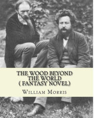 Title: The wood beyond the world, by William Morris( fantasy novel), Author: William Morris MD