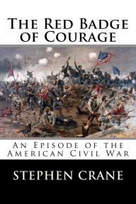 Title: The Red Badge of Courage: An Episode of the American Civil War, Author: Stephen Crane