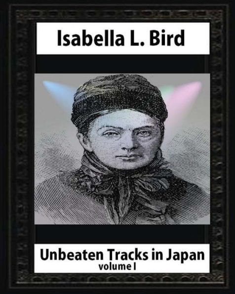 Unbeaten Tracks in Japan, by Isabella L. Bird VOLUME I