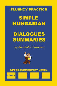 Title: Simple Hungarian, Dialogues and Summaries, Upper-Elementary Level, Author: Alexander Pavlenko