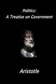 Title: Politics: A Treatise on Government, Author: Aristotle