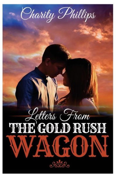 Letters From The Gold Rush Wagon: A Sweet Historical Western Romance