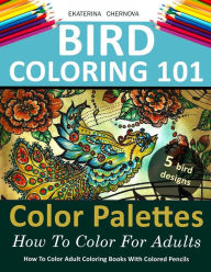 Title: Bird Coloring 101: Color Palettes. How To Color For Adults., Author: Ekaterina Chernova