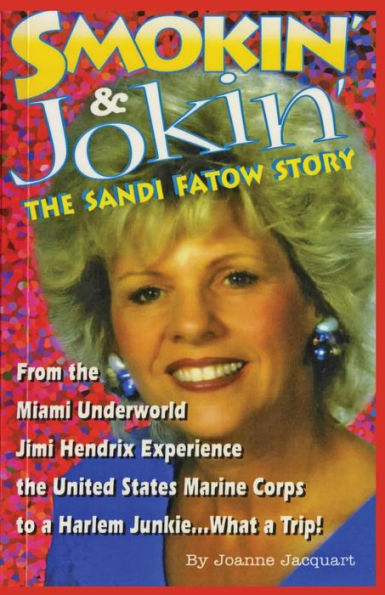 Smokin' & Jokin' The Sandi Fatow Story: From the Miami Underworld Jimi Hendrix Experience the United States Marine Corps to a Harlem Junkie.... What a Trip?