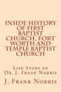 Inside History of First Baptist Church, Fort Worth and Temple Baptist Church: Life Story of Dr. J. Frank Norris