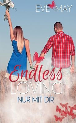 Endless Loving: Nur Mit Dir