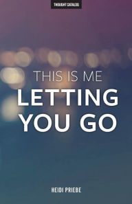 Title: This Is Me Letting You Go, Author: Heidi Priebe