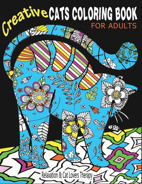 Creative Cats Coloring Book For Adults Relaxation & Cat Lovers Therapy: 35 Stress Relieving Cat Designs To Calm Your Mind & Give You Peace