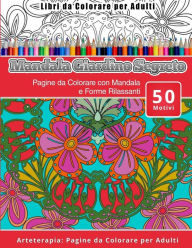 Title: Libri da Colorare per Adulti Mandala Giardino Segreto: Pagine da Colorare con Mandala e Forme Rilassanti Arteterapia: Pagine da Colorare per Adulti, Author: Mandala Giardino