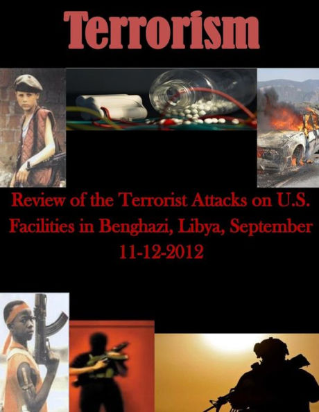 Review of the Terrorist Attacks on U.S. Facilities in Benghazi, Libya, September 11-12, 2012