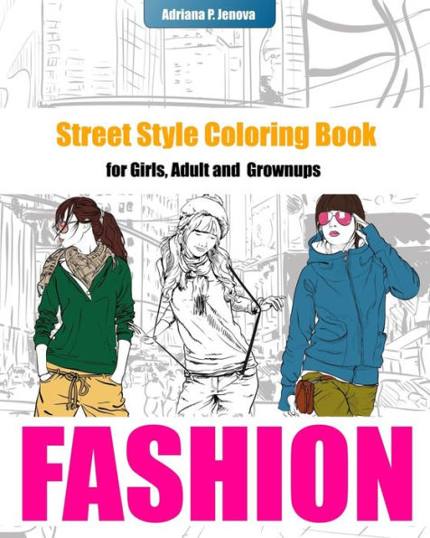 Fashion Coloring Books For Girls: Street Style Coloring Book for Adult Grownups: modern adn street fashion coloring books, Fashion Coloring Books For Adults, Women, Teens and Girls