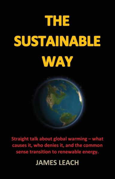 The Sustainable Way: Straight talk about global warming - what causes it, who denies it, and the common sense transition to renewable energy.