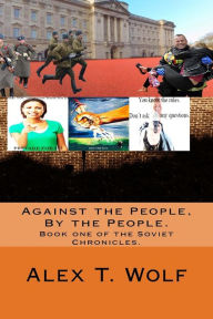 Title: Against the People, By the People., Author: Alex T. Wolf