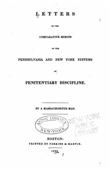 Letters on the comparative merits of the Pennsylvania and New York systems of penitentiary discipline