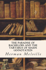 Title: The Paradise of Bachelors and the Tartarus of Maids (annotated), Author: Herman Melville
