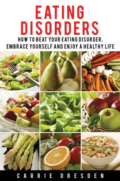 Eating Disorders: 8 Simple Steps How to Beat Your Eating Disorder, Embrace Yourself and Enjoy a Healthy Life