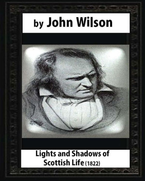 Lights and Shadows of Scottish Life (1822), by John Wilson