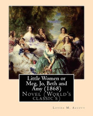 Title: Little Women or Meg, Jo, Beth and Amy (1868),by Louisa M. Alcott, Author: Louisa May Alcott