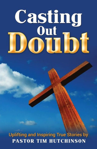 Casting Out Doubt: Uplifting and Inspiring True Stories