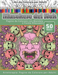 Title: Libri da Colorare per Adulti Maschere del Noh: Pagine da Colorare con Mandala e Forme Rilassanti Arteterapia: Pagine da Colorare per Adulti, Author: Maschere del Noh