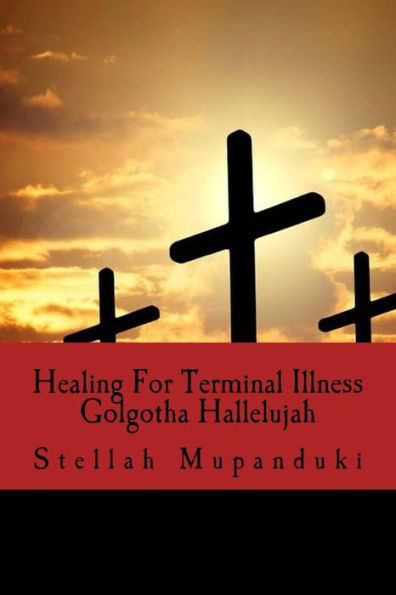 Healing For Terminal Illness: Golgotha Hallelujah