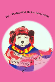Title: Pierre The Bear With His Best Friend. Kinley, Author: Donna M. Mitchell