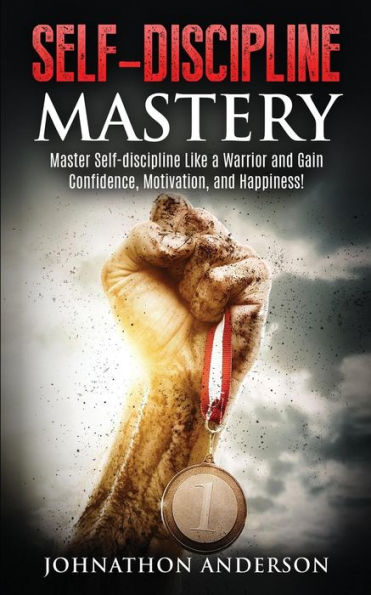 Self Discipline Mastery: Master Self-Discipline Like a Warrior and Gain Confidence, Motivation, and Happiness!