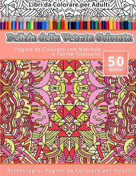 Title: Libri da Colorare per Adulti Delizia della Vetrata Colorata: Pagine da Colorare con Mandala e Forme Rilassanti Arteterapia: Pagine da Colorare per Adulti, Author: Vetrata Colorata