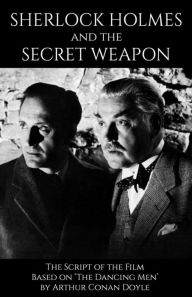 Title: Sherlock Holmes and the Secret Weapon: the Screenplay of the film, Author: Arthur Conan Doyle