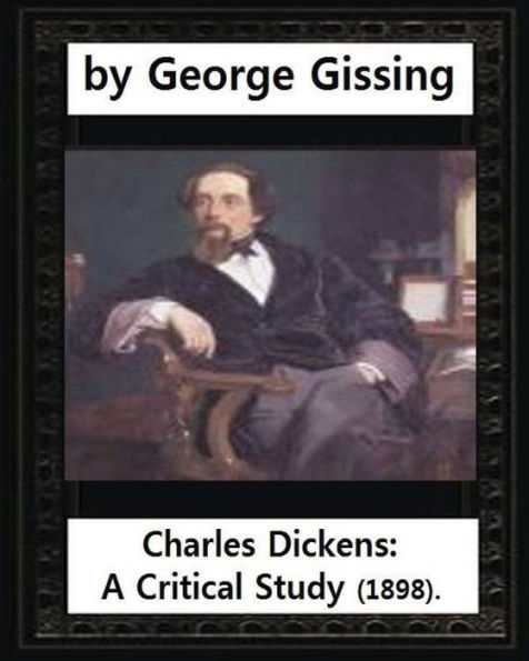 Charles Dickens: A Critical Study (1898), by George Gissing