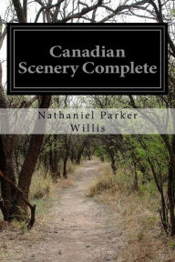 Title: Canadian Scenery Complete, Author: Nathaniel Parker Willis